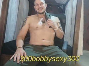 300bobbysexy300